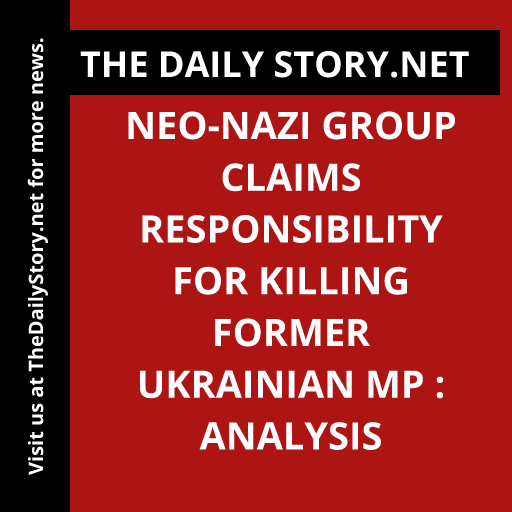Neo-Nazi Group Claims Responsibility for Killing Former Ukrainian MP : Analysis