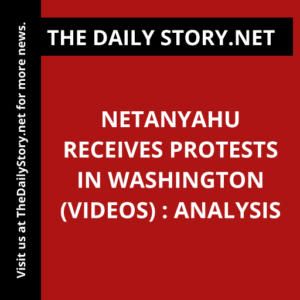 Netanyahu Receives Protests in Washington (VIDEOS) : Analysis