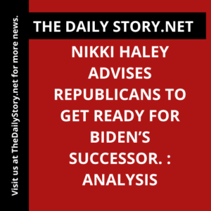 Nikki Haley advises Republicans to get ready for Biden’s successor. : Analysis