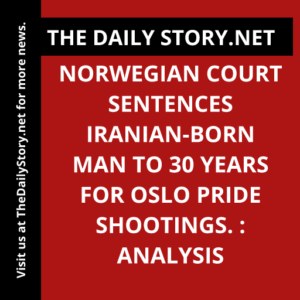 Norwegian Court Sentences Iranian-Born Man to 30 Years for Oslo Pride Shootings. : Analysis