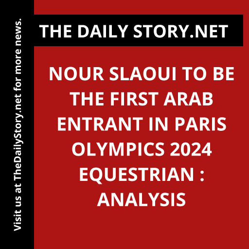 Nour Slaoui to Be the First Arab Entrant in Paris Olympics 2024 Equestrian : Analysis