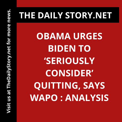 Obama Urges Biden to ‘Seriously Consider’ Quitting, Says WaPo : Analysis