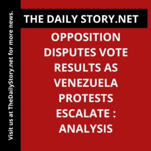 Opposition disputes vote results as Venezuela protests escalate : Analysis