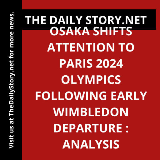 Osaka shifts attention to Paris 2024 Olympics following early Wimbledon departure : Analysis