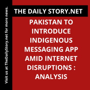 Pakistan to Introduce Indigenous Messaging App amid Internet Disruptions : Analysis