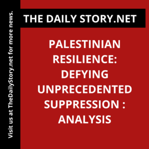 Palestinian Resilience: Defying Unprecedented Suppression : Analysis