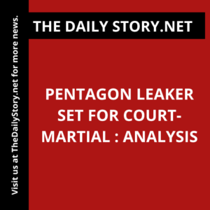 Pentagon Leaker Set for Court-Martial : Analysis