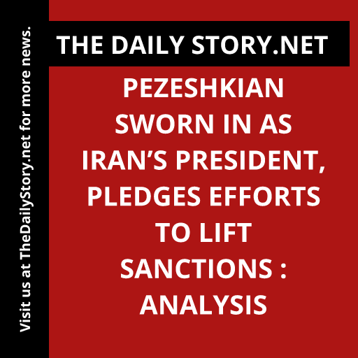 Pezeshkian Sworn in as Iran’s President, Pledges Efforts to Lift Sanctions : Analysis