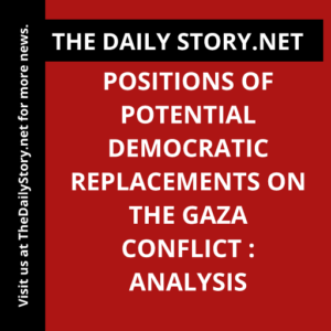 Positions of Potential Democratic Replacements on the Gaza Conflict : Analysis