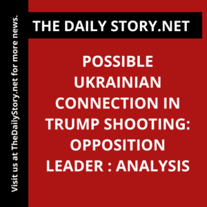 Possible Ukrainian Connection in Trump Shooting: Opposition Leader : Analysis