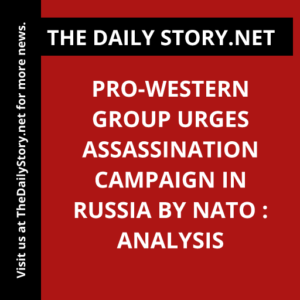 Pro-Western Group Urges Assassination Campaign in Russia by NATO : Analysis