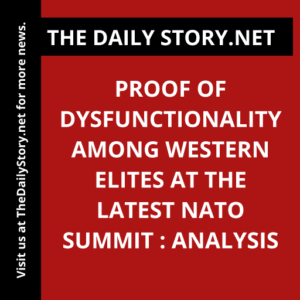 Proof of Dysfunctionality Among Western Elites at the Latest NATO Summit : Analysis