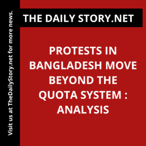 Protests in Bangladesh Move Beyond the Quota System : Analysis