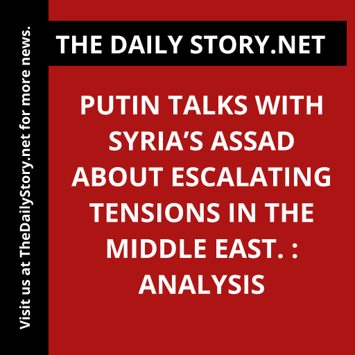 Putin talks with Syria’s Assad about escalating tensions in the Middle East. : Analysis