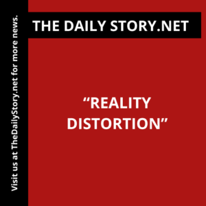 “Reality Distortion”