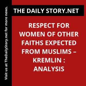Respect for Women of Other Faiths Expected from Muslims – Kremlin : Analysis