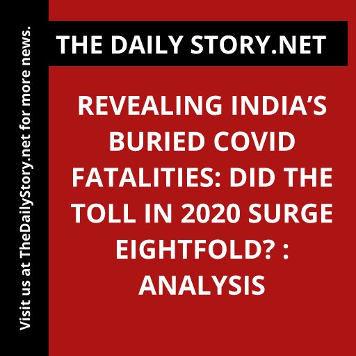 Revealing India’s Buried COVID Fatalities: Did the Toll in 2020 Surge Eightfold? : Analysis