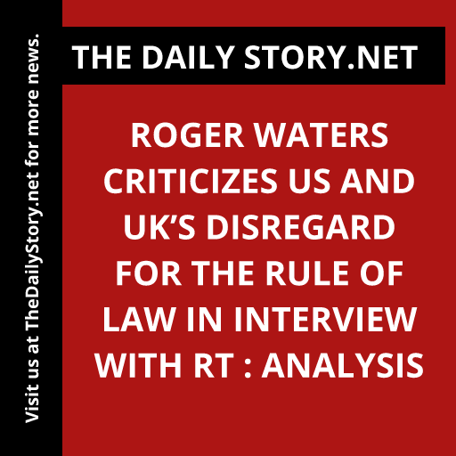 Roger Waters Criticizes US and UK’s Disregard for the Rule of Law in Interview with RT : Analysis