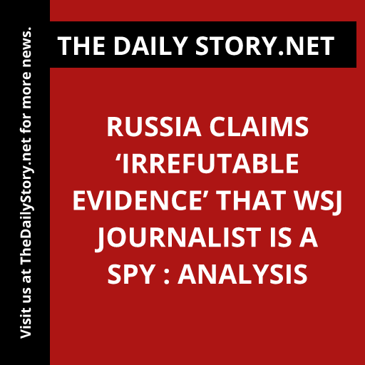 Russia Claims ‘Irrefutable Evidence’ That WSJ Journalist Is a Spy : Analysis