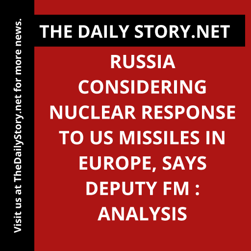 Russia Considering Nuclear Response to US Missiles in Europe, says Deputy FM : Analysis
