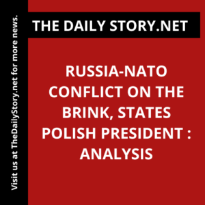 Russia-NATO Conflict on the Brink, States Polish President : Analysis