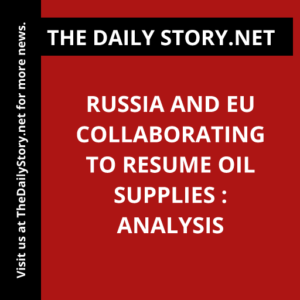 Russia and EU Collaborating to Resume Oil Supplies : Analysis