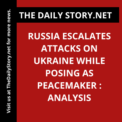 Russia escalates attacks on Ukraine while posing as peacemaker : Analysis