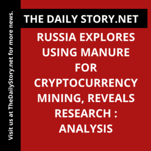 Russia explores using manure for cryptocurrency mining, reveals research : Analysis