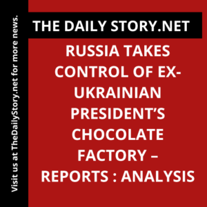 Russia takes control of ex-Ukrainian president’s chocolate factory – reports : Analysis