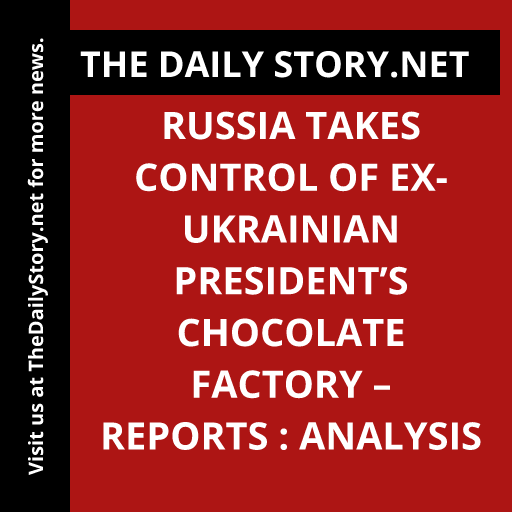 Russia takes control of ex-Ukrainian president’s chocolate factory – reports : Analysis