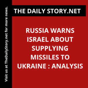 Russia warns Israel about supplying missiles to Ukraine : Analysis