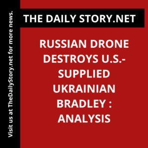 Russian Drone Destroys U.S.-Supplied Ukrainian Bradley : Analysis