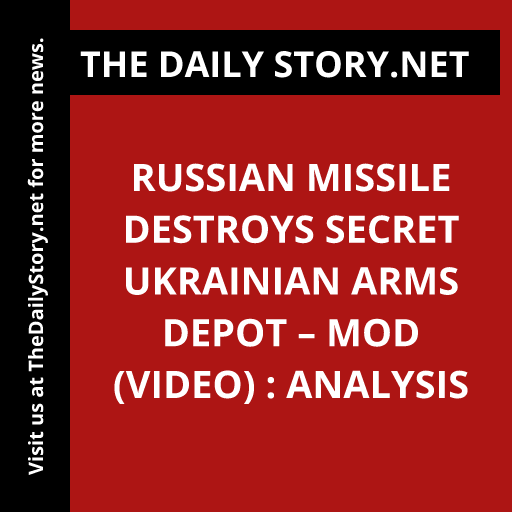 Russian Missile Destroys Secret Ukrainian Arms Depot – MOD (VIDEO) : Analysis