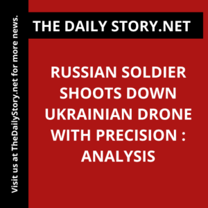 Russian soldier shoots down Ukrainian drone with precision : Analysis