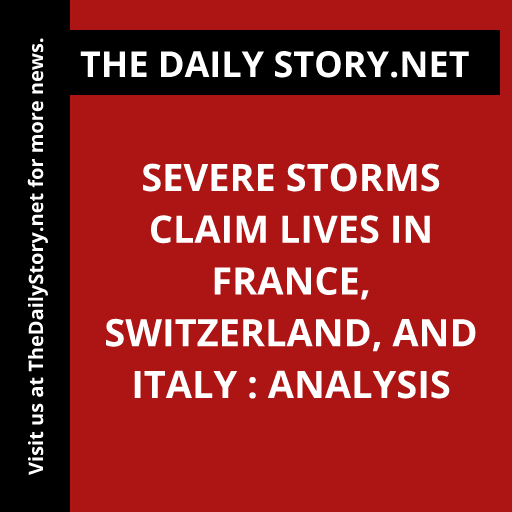 Severe Storms Claim Lives in France, Switzerland, and Italy : Analysis