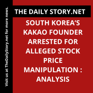 South Korea’s Kakao Founder Arrested for Alleged Stock Price Manipulation : Analysis