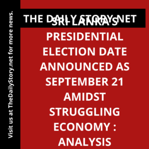 Sri Lanka’s presidential election date announced as September 21 amidst struggling economy : Analysis