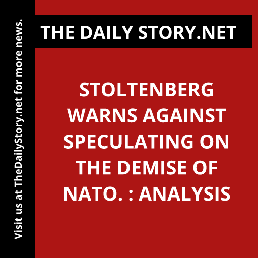 Stoltenberg warns against speculating on the demise of NATO. : Analysis