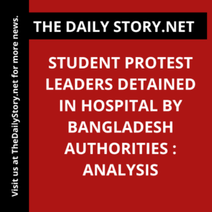 Student protest leaders detained in hospital by Bangladesh authorities : Analysis
