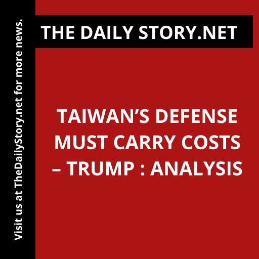 Taiwan’s Defense Must Carry Costs – Trump : Analysis