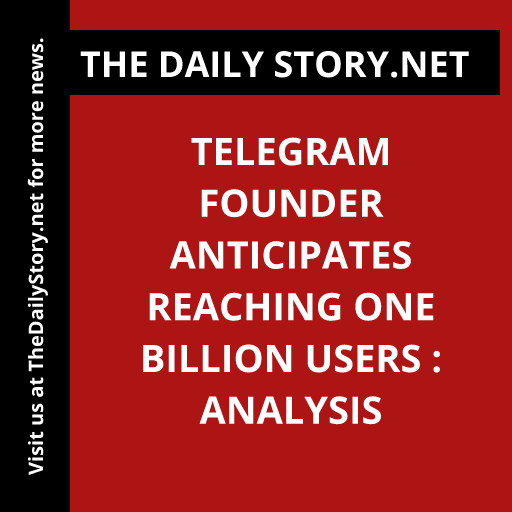 Telegram Founder Anticipates Reaching One Billion Users : Analysis