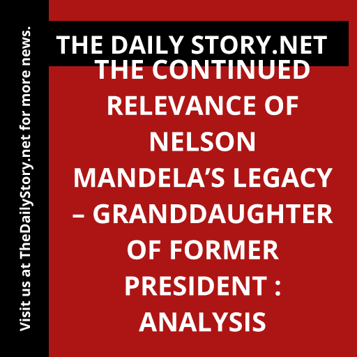 The Continued Relevance of Nelson Mandela’s Legacy – Granddaughter of Former President : Analysis