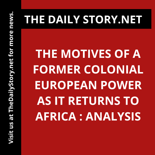 The Motives of a Former Colonial European Power as It Returns to Africa : Analysis