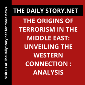 The Origins of Terrorism in the Middle East: Unveiling the Western Connection : Analysis