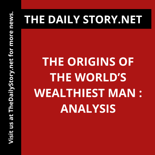 The Origins of the World’s Wealthiest Man : Analysis