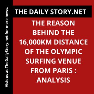 The Reason behind the 16,000km Distance of the Olympic Surfing Venue from Paris : Analysis