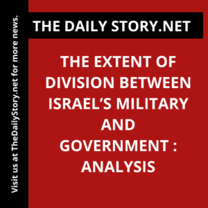 The extent of division between Israel’s military and government : Analysis