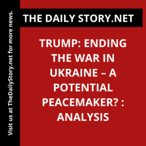 Trump: Ending the War in Ukraine – A Potential Peacemaker? : Analysis