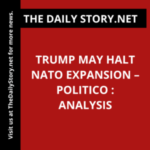 Trump May Halt NATO Expansion – Politico : Analysis
