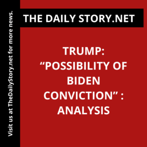 Trump: “Possibility of Biden Conviction” : Analysis